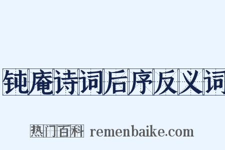 钝庵诗词后序反义词是什么意思的图片